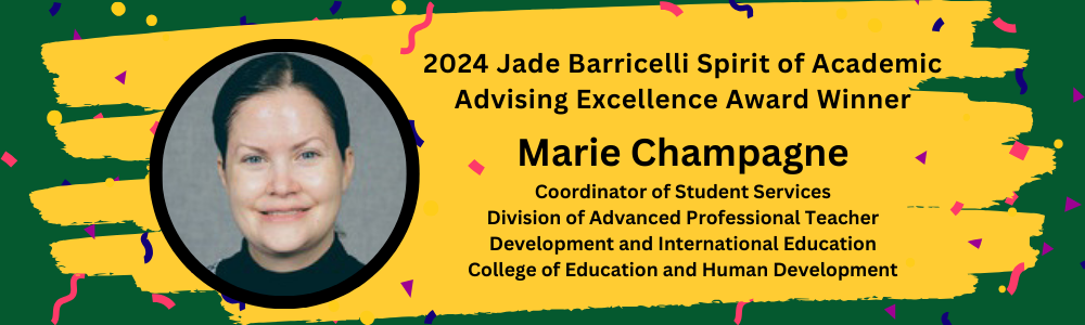 2024 Jade Barricelli Spirit of Academic Advising Excellence Award Winner: Marie Champagne, Coordinator of Student Services, Division of Advanced Professional Teacher Development and International Education, College of Education and Human Development