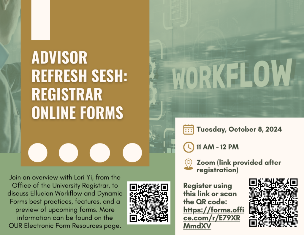 Advisor Refresh Sesh: Registrar Online Forms. Join an overview with Lori Yi, from the Office of the University Registrar, to discuss Ellucian Workflow and Dynamic Forms best practices, features, and a preview of upcoming forms. More information can be found on the OUR Electronic Form Resources page. Includes session information, registration link, and QR code.