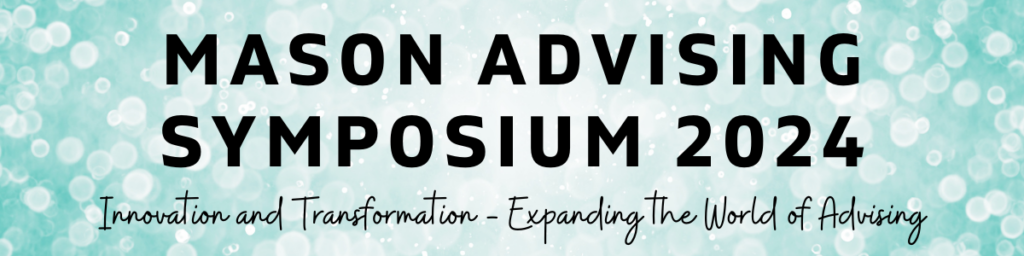 Mason Advising Symposium 2024: Innovation and Transformation - Expanding the World of Advising